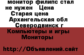 монитор филипс стал не нужен › Цена ­ 2 000 › Старая цена ­ 8 000 - Архангельская обл., Северодвинск г. Компьютеры и игры » Мониторы   